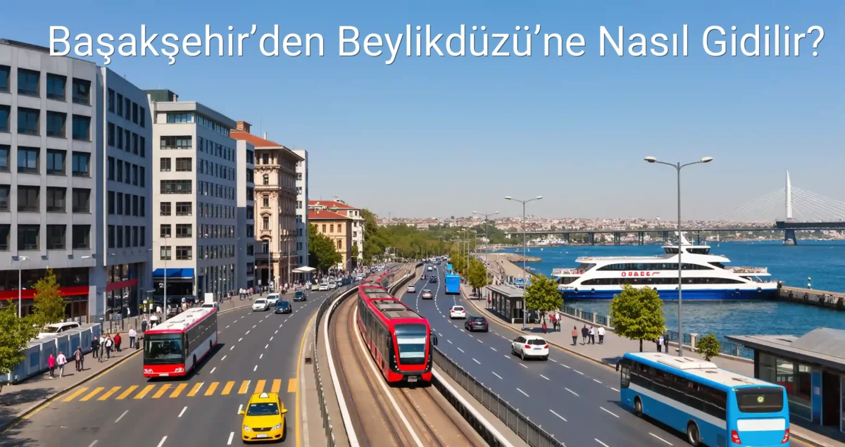 Başakşehir’den Beylikdüzü’ne Nasıl Gidilir?