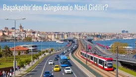 Başakşehir’den Güngören’e Nasıl Gidilir?