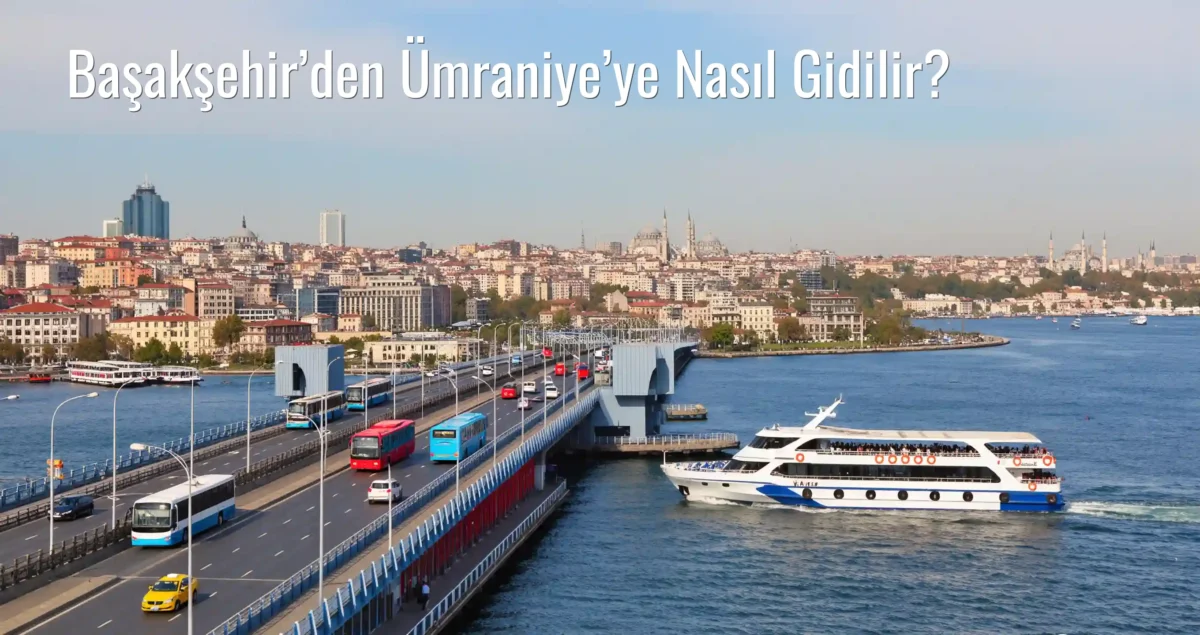 Başakşehir’den Ümraniye’ye Nasıl Gidilir?