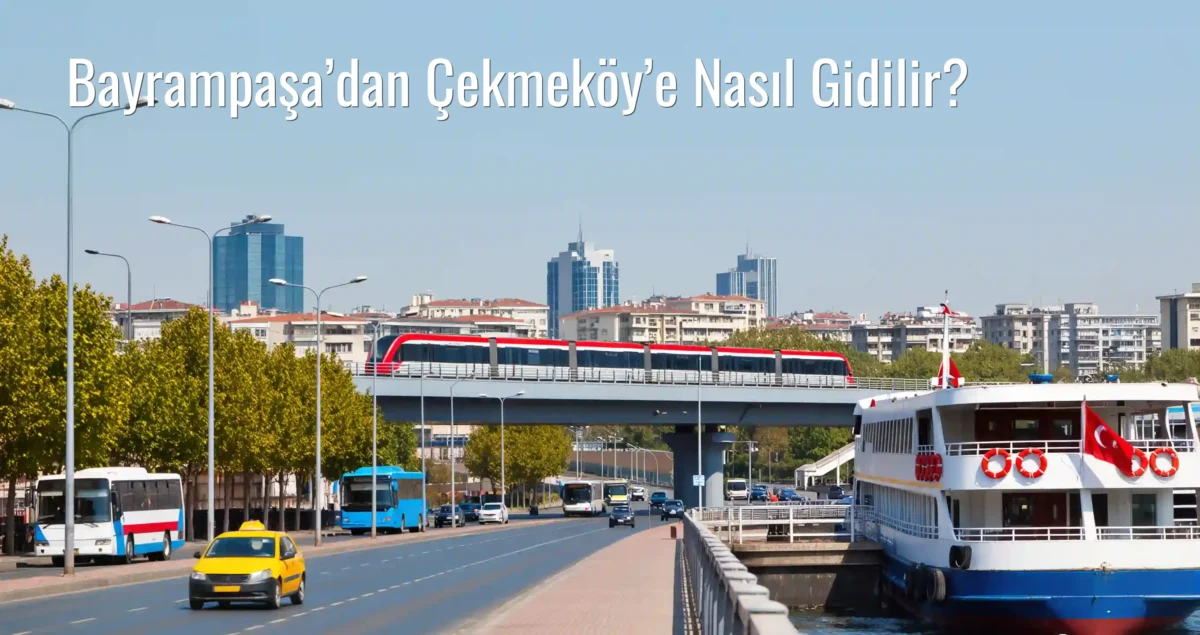 Bayrampaşa’dan Çekmeköy’e Nasıl Gidilir?