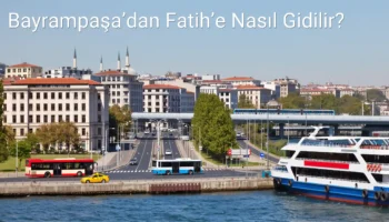 Bayrampaşa’dan Fatih’e Nasıl Gidilir?