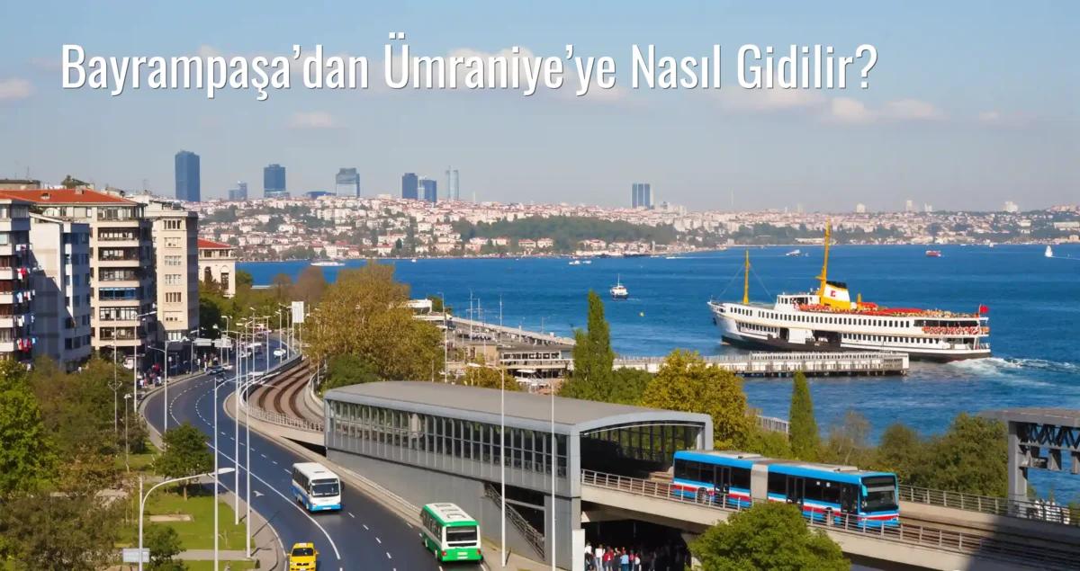 Bayrampaşa’dan Ümraniye’ye Nasıl Gidilir?