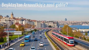 Beşiktaş’tan Arnavutköy’e Nasıl Gidilir?