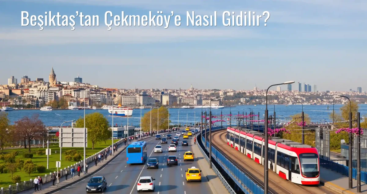 Beşiktaş’tan Çekmeköy’e Nasıl Gidilir?