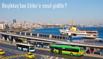 Beşiktaş’tan Etiler’e Nasıl Gidilir?