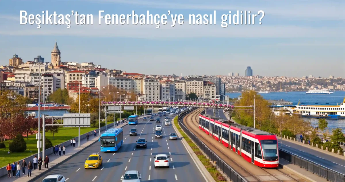 Beşiktaş’tan Fenerbahçe’ye Nasıl Gidilir?