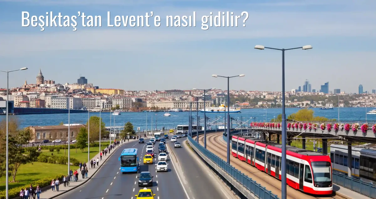 Beşiktaş’tan Levent’e Nasıl Gidilir?