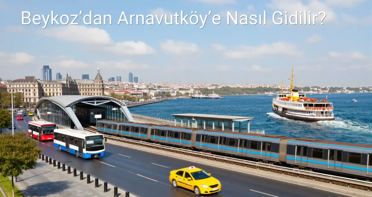 Beykoz’dan Arnavutköy’e Nasıl Gidilir?