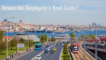 Beykoz’dan Başakşehir’e Nasıl Gidilir?