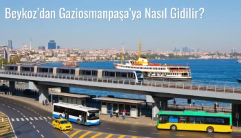 Beykoz’dan Gaziosmanpaşa’ya Nasıl Gidilir?