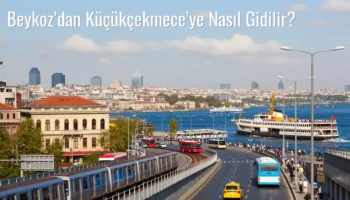 Beykoz’dan Küçükçekmece’ye Nasıl Gidilir?
