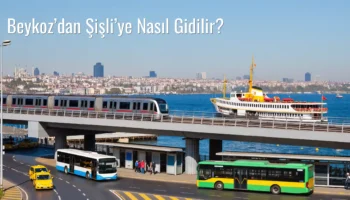 Beykoz’dan Şişli’ye Nasıl Gidilir?