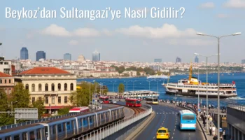 Beykoz’dan Sultangazi’ye Nasıl Gidilir?