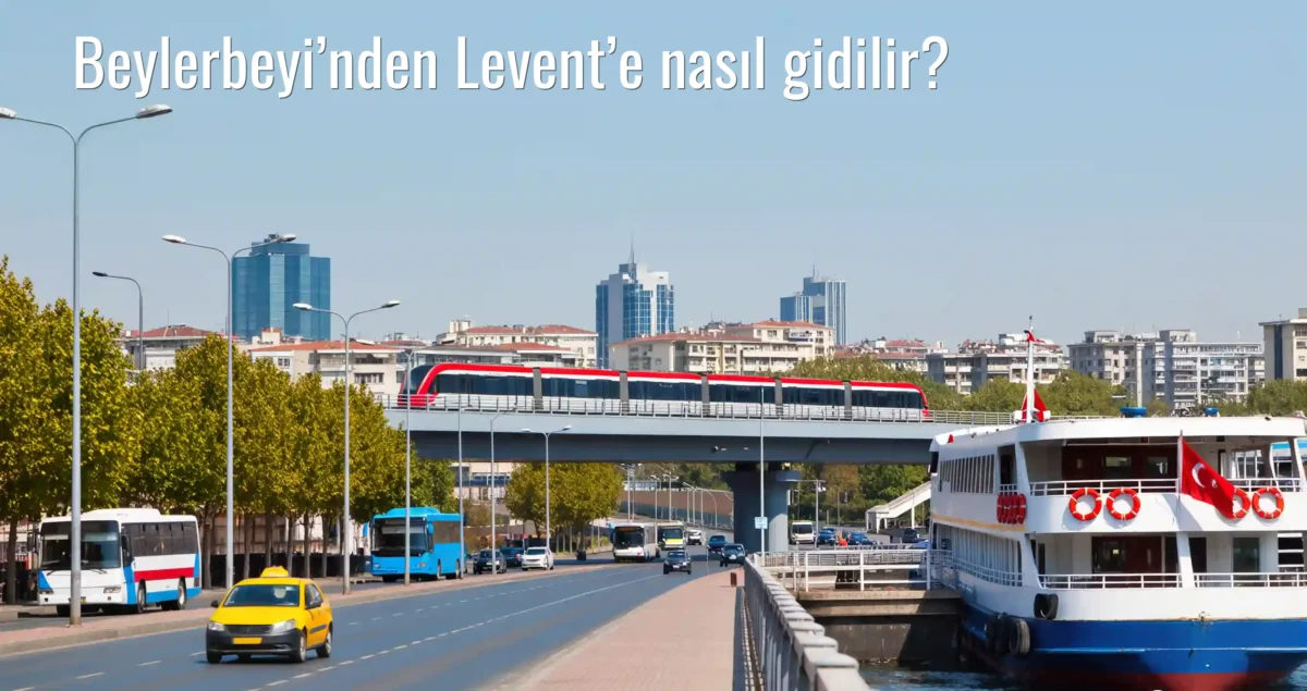 Beylerbeyi’nden Levent’e Nasıl Gidilir?