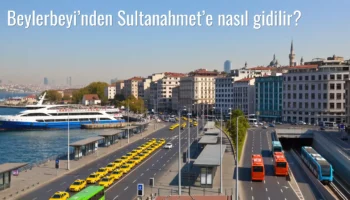 Beylerbeyi’nden Sultanahmet’e Nasıl Gidilir?