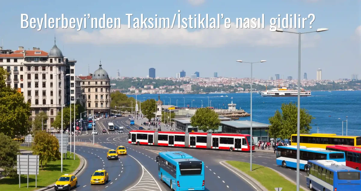 Beylerbeyi’nden Taksim/İstiklal’e Nasıl Gidilir?