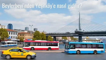 Beylerbeyi’nden Yeşilköy’e Nasıl Gidilir?