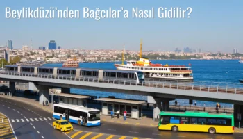 Beylikdüzü’nden Bağcılar’a Nasıl Gidilir?