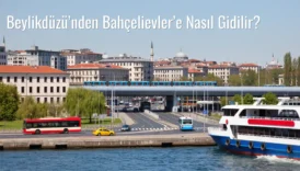 Beylikdüzü’nden Bahçelievler’e Nasıl Gidilir?