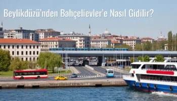 Beylikdüzü’nden Bahçelievler’e Nasıl Gidilir?