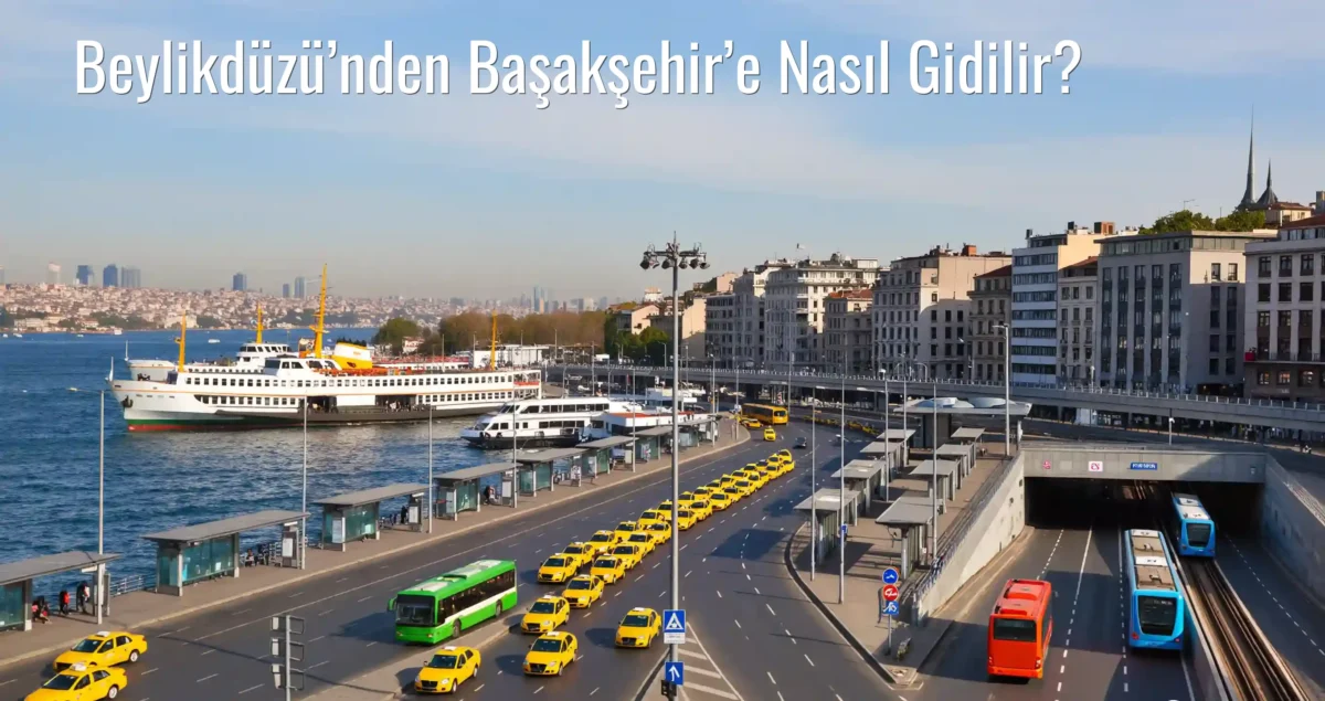 Beylikdüzü’nden Başakşehir’e Nasıl Gidilir?