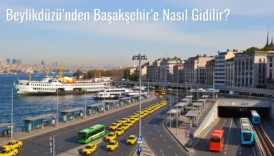 Beylikdüzü’nden Başakşehir’e Nasıl Gidilir?