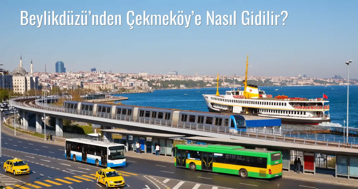 Beylikdüzü’nden Çekmeköy’e Nasıl Gidilir?