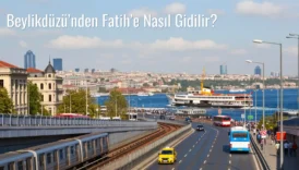 Beylikdüzü’nden Fatih’e Nasıl Gidilir?