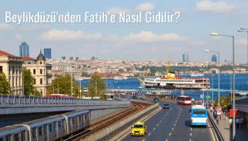 Beylikdüzü’nden Fatih’e Nasıl Gidilir?