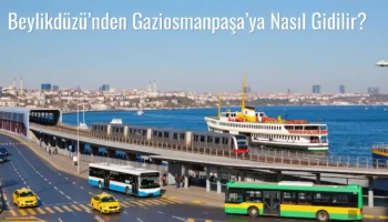 Beylikdüzü’nden Gaziosmanpaşa’ya Nasıl Gidilir?