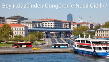 Beylikdüzü’nden Güngören’e Nasıl Gidilir?
