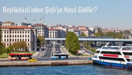 Beylikdüzü’nden Şişli’ye Nasıl Gidilir?