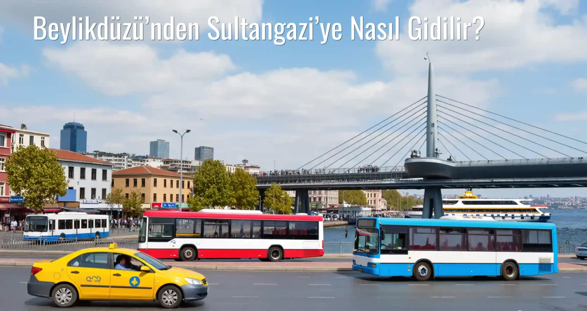 Beylikdüzü’nden Sultangazi’ye Nasıl Gidilir?