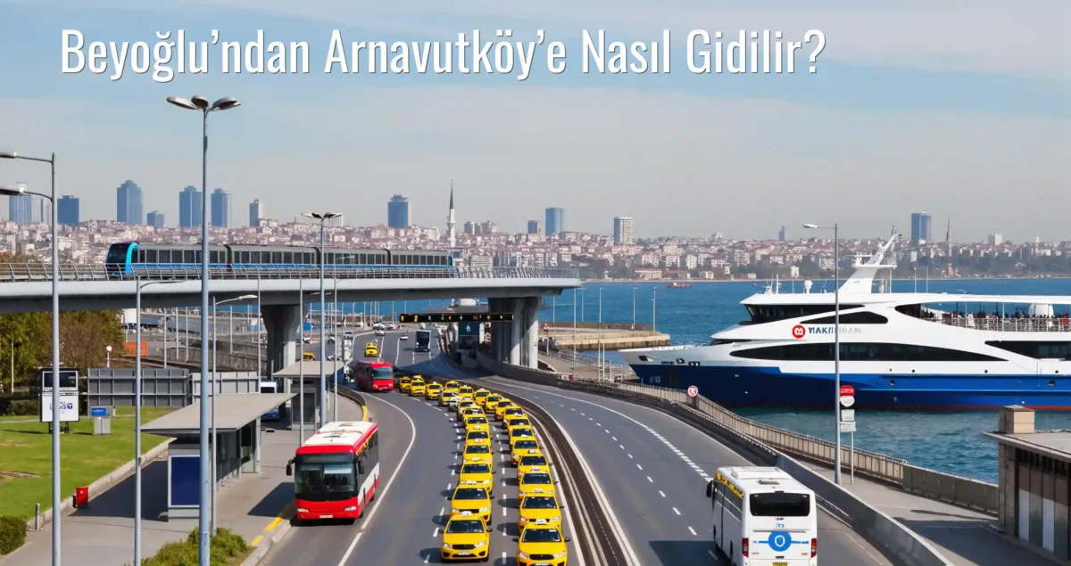 Beyoğlu’ndan Arnavutköy’e Nasıl Gidilir?