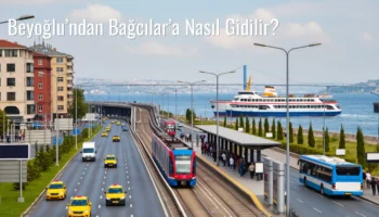 Beyoğlu’ndan Bağcılar’a Nasıl Gidilir?