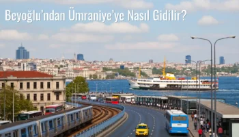 Beyoğlu’ndan Ümraniye’ye Nasıl Gidilir?