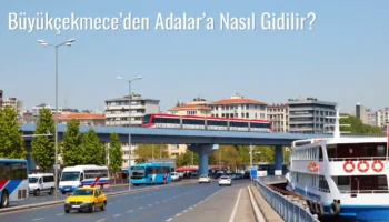 Büyükçekmece’den Adalar’a Nasıl Gidilir?