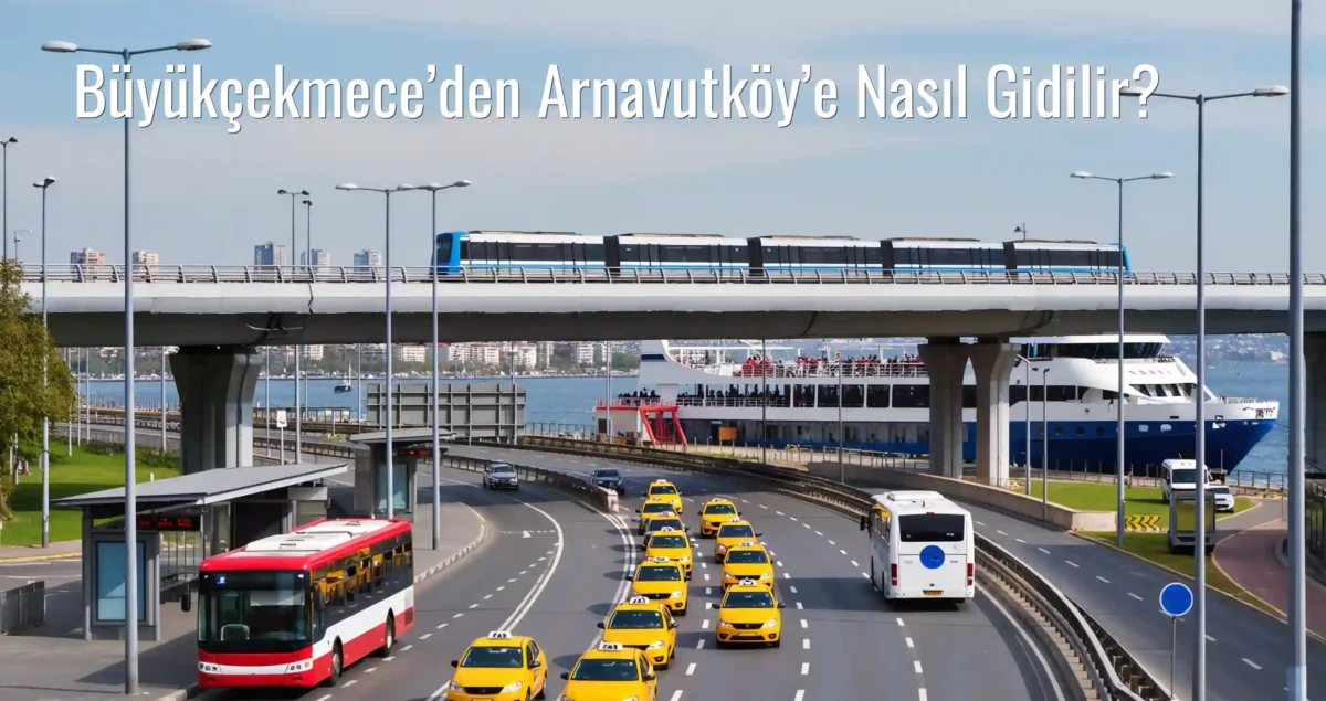 Büyükçekmece’den Arnavutköy’e Nasıl Gidilir?