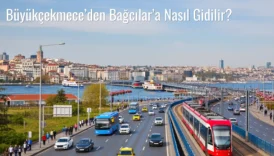 Büyükçekmece’den Bağcılar’a Nasıl Gidilir?