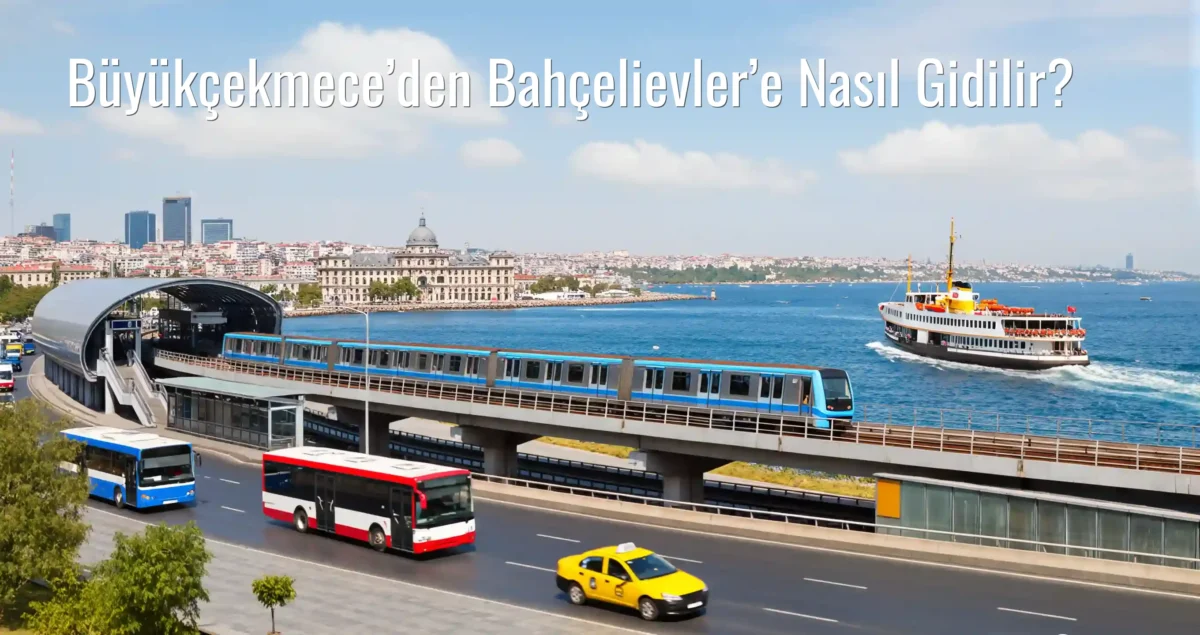 Büyükçekmece’den Bahçelievler’e Nasıl Gidilir?