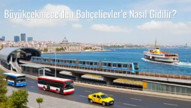 Büyükçekmece’den Bahçelievler’e Nasıl Gidilir?