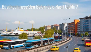 Büyükçekmece’den Bakırköy’e Nasıl Gidilir?
