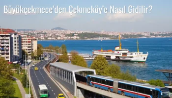 Büyükçekmece’den Çekmeköy’e Nasıl Gidilir?