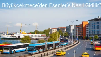 Büyükçekmece’den Esenler’e Nasıl Gidilir?