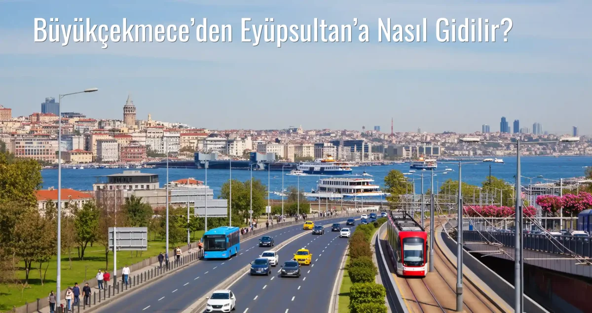 Büyükçekmece’den Eyüpsultan’a Nasıl Gidilir?