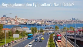 Büyükçekmece’den Eyüpsultan’a Nasıl Gidilir?