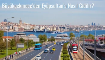 Büyükçekmece’den Eyüpsultan’a Nasıl Gidilir?