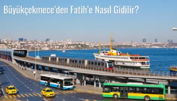 Büyükçekmece’den Fatih’e Nasıl Gidilir?