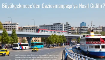 Büyükçekmece’den Gaziosmanpaşa’ya Nasıl Gidilir?