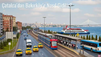 Çatalca’dan Bakırköy’e Nasıl Gidilir?